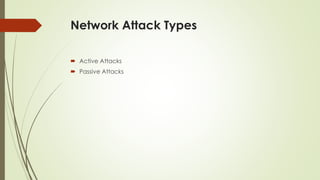 Network Attack Types
 Active Attacks
 Passive Attacks
 
