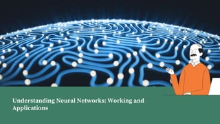 Understanding Neural Networks: Working and
Applications
 