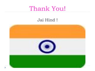 Thank You!
Jai Hind !
 