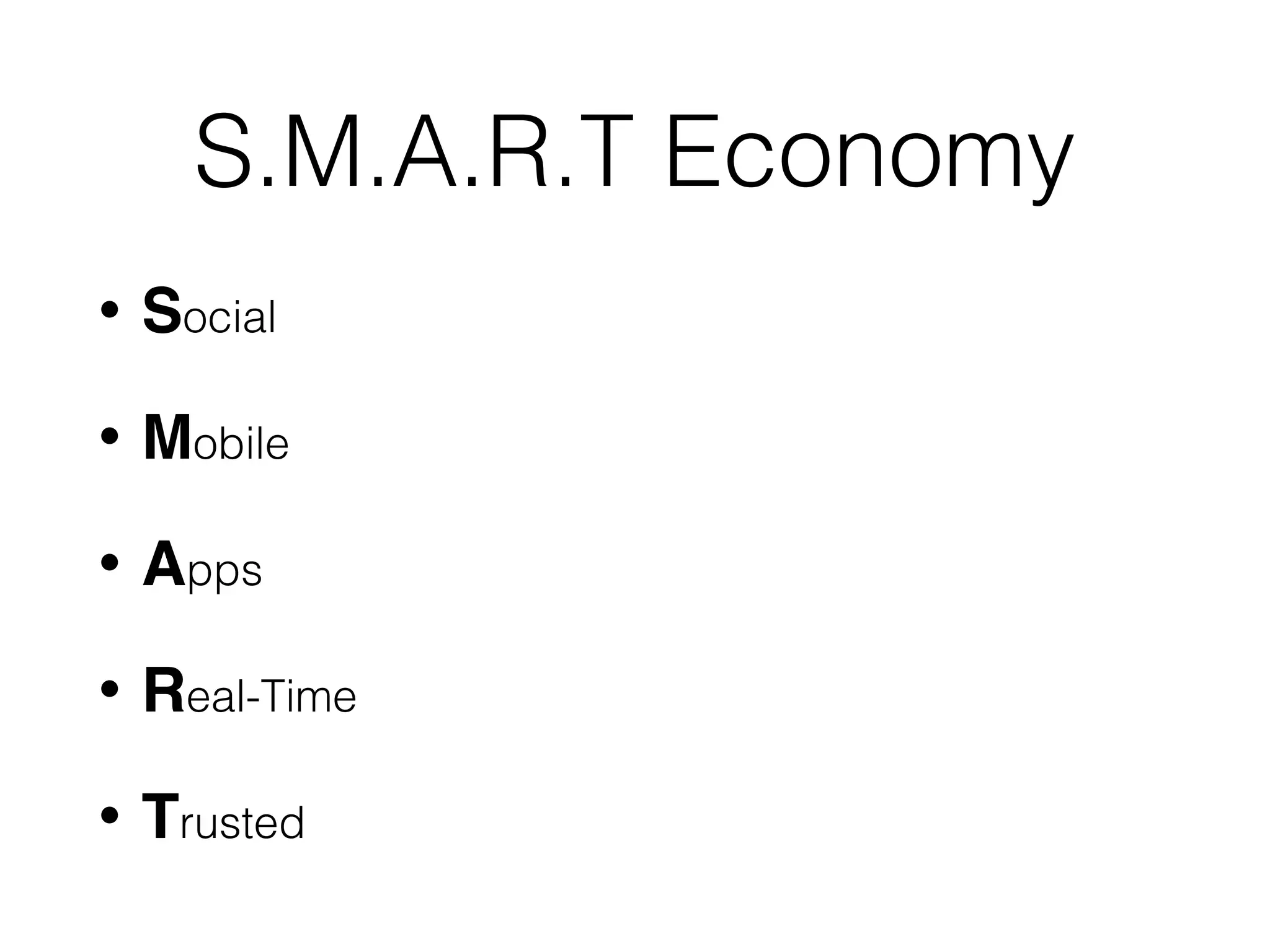 S.M.A.R.T Economy
• Social
• Mobile
• Apps
• Real-Time
• Trusted
 