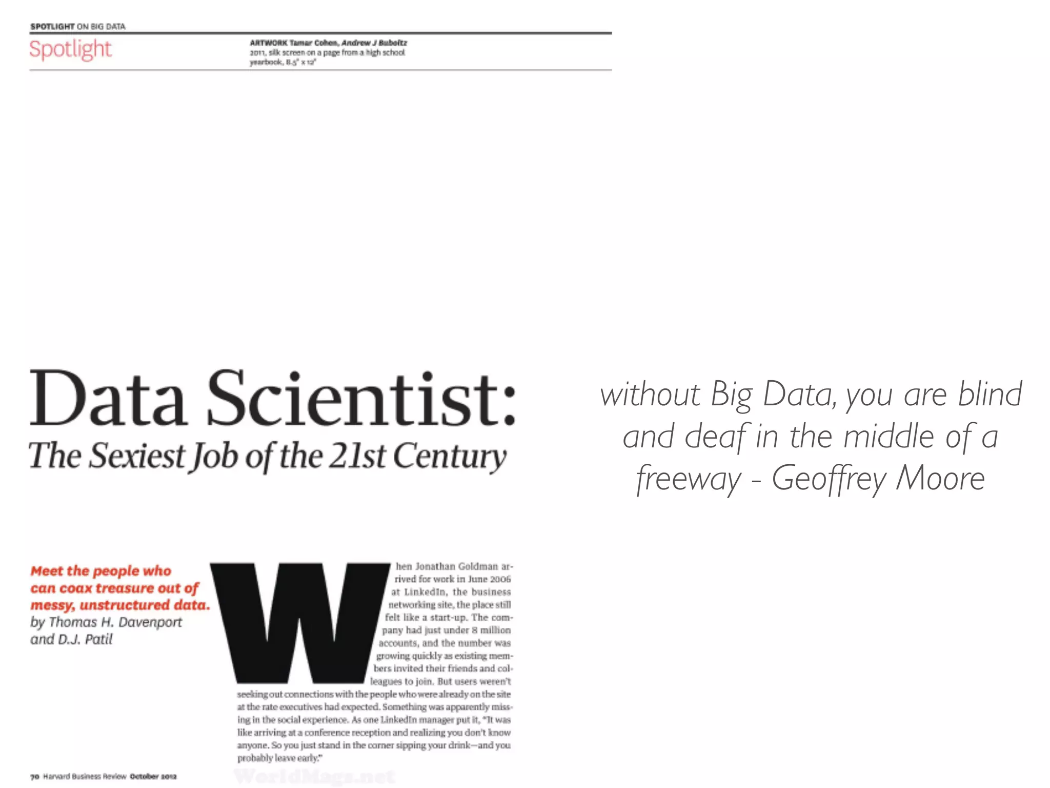without Big Data, you are blind
and deaf in the middle of a
freeway - Geoffrey Moore
 