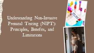 Understanding Non-Invasive
Prenatal Testing (NIPT):
Principles, Benefits, and
Limitations
 