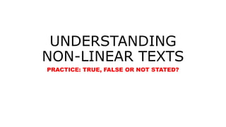 UNDERSTANDING
NON-LINEAR TEXTS
PRACTICE: TRUE, FALSE OR NOT STATED?
 
