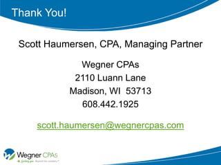Thank You!

 Scott Haumersen, CPA, Managing Partner

               Wegner CPAs
              2110 Luann Lane
             Madison, WI 53713
               608.442.1925

    scott.haumersen@wegnercpas.com
 