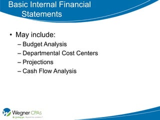 Basic Internal Financial
   Statements

• May include:
  – Budget Analysis
  – Departmental Cost Centers
  – Projections
  – Cash Flow Analysis
 
