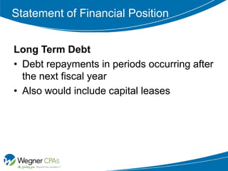 Statement of Financial Position


Long Term Debt
• Debt repayments in periods occurring after
  the next fiscal year
• Also would include capital leases
 
