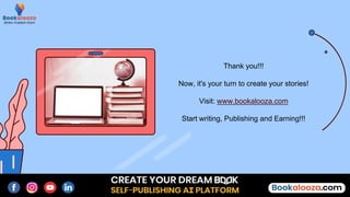 Thank you!!!
Now, it's your turn to create your stories!
Visit: www.bookalooza.com
Start writing, Publishing and Earning!!!
 