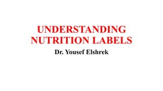 UNDERSTANDING
NUTRITION LABELS
Dr. Yousef Elshrek
 