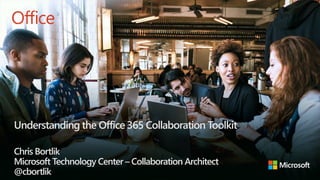 Microsoft Confidential
Understanding the Office 365 Collaboration Toolkit
Chris Bortlik
Microsoft Technology Center – Collaboration Architect
@cbortlik
 