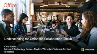Microsoft Confidential
Understanding the Office 365 Collaboration Toolkit
Chris Bortlik
MicrosoftTechnology Center– ModernWorkplaceTechnicalArchitect
@cbortlik
 