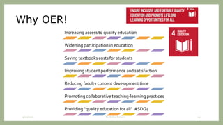 Why OER!
Increasing access to quality education
Widening participation in education
Saving textbooks costs for students
Improving student performance and satisfaction
Reducing faculty content development time
Promoting collaborative teaching-learning practices
Providing “quality education for all” #SDG4
9/12/2020 Dr. Indira Koneru 19
 