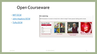 Open Courseware
• MIT OCW
• John Hopkins OCW
• Tufts OCW
9/12/2020 23Dr. Indira Koneru
 