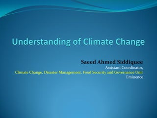 Saeed Ahmed Siddiquee
                                                  Assistant Coordinator,
Climate Change, Disaster Management, Food Security and Governance Unit
                                                              Eminence
 