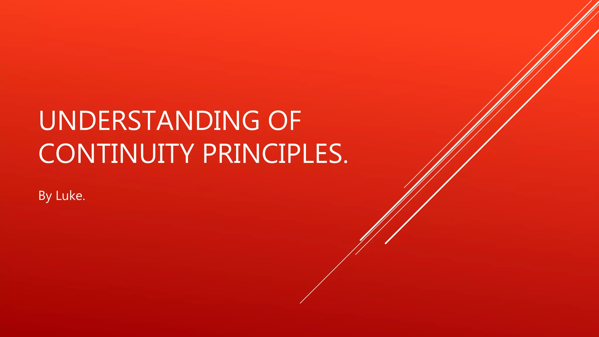 UNDERSTANDING OF
CONTINUITY PRINCIPLES.
By Luke.