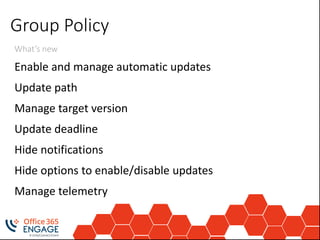 Group Policy
What’s new
Enable and manage automatic updates
Update path
Manage target version
Update deadline
Hide notifications
Hide options to enable/disable updates
Manage telemetry
 