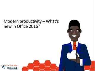 Modern productivity – What’s
new in Office 2016?
 