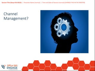 Session Title (Keep title BOLD) | Presenter Name (normal) | Time and Date of Session (normal) [CHANGE THIS IN THE MASTER]
Channel
Management?
 