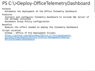 PS C:>Deploy-OfficeTelemetryDashboard
https://github.com/OfficeDev/Office-IT-Pro-Deployment-
Scripts/tree/master/Office-ProPlus-Management/Deploy-
OfficeTelemetryDashboard
 