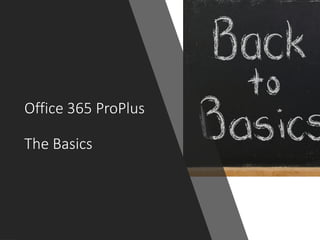 Office 365 ProPlus
The Basics
 