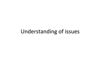  Understanding of issues
 
