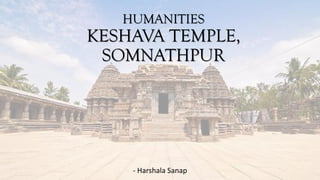 HUMANITIES
KESHAVA TEMPLE,
SOMNATHPUR
- Harshala Sanap
 