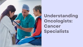 Understanding
Oncologists:
Cancer
Specialists
 
