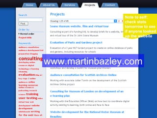 Note to self:
                check stats
                tomorrow to see
                if anyone looked
                up the website




www.martinbazley.com
 