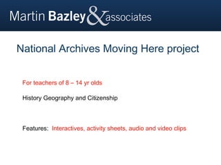 National Archives Moving Here project


 For teachers of 8 – 14 yr olds

 History Geography and Citizenship



 Features: Interactives, activity sheets, audio and video clips
 