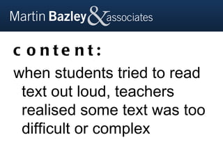c o nte nt:
when students tried to read
 text out loud, teachers
 realised some text was too
 difficult or complex
 