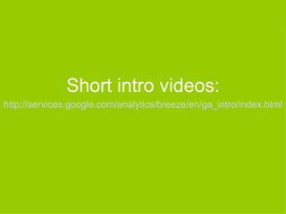 Short intro videos:
http://services.google.com/analytics/breeze/en/ga_intro/index.html
 