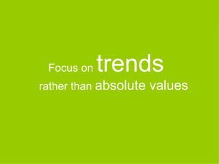 Focus on   trends
rather than absolute   values
 