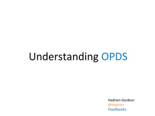 Understanding OPDS


              Hadrien Gardeur
              @Hadrien
              Feedbooks
 