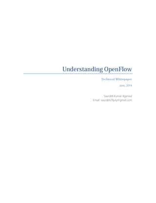 Understanding OpenFlow 
Technical Whitepaper 
June, 2014 
Saurabh Kumar Agarwal 
Email: saurabh29july@gmail.com 
 