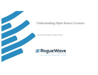 © 2016 Rogue Wave Software, Inc. All Rights Reserved. 1
Understanding Open Source Licenses
Dave McLoughlin, Rogue Wave
 