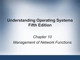 Understanding Operating Systems Fifth Edition Chapter 10 Management of Network Functions 