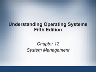 Understanding Operating Systems Fifth Edition Chapter 12 System Management 