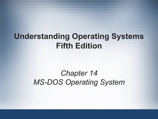 Understanding Operating Systems Fifth Edition Chapter 14 MS-DOS Operating System 