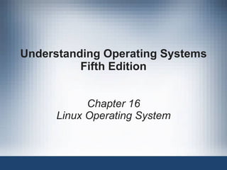 Understanding Operating Systems Fifth Edition Chapter 16 Linux Operating System 