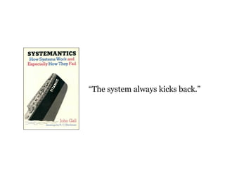“The system always kicks back.” 
 