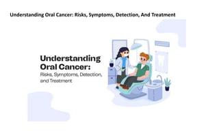 Understanding Oral Cancer: Risks, Symptoms, Detection, And Treatment
 