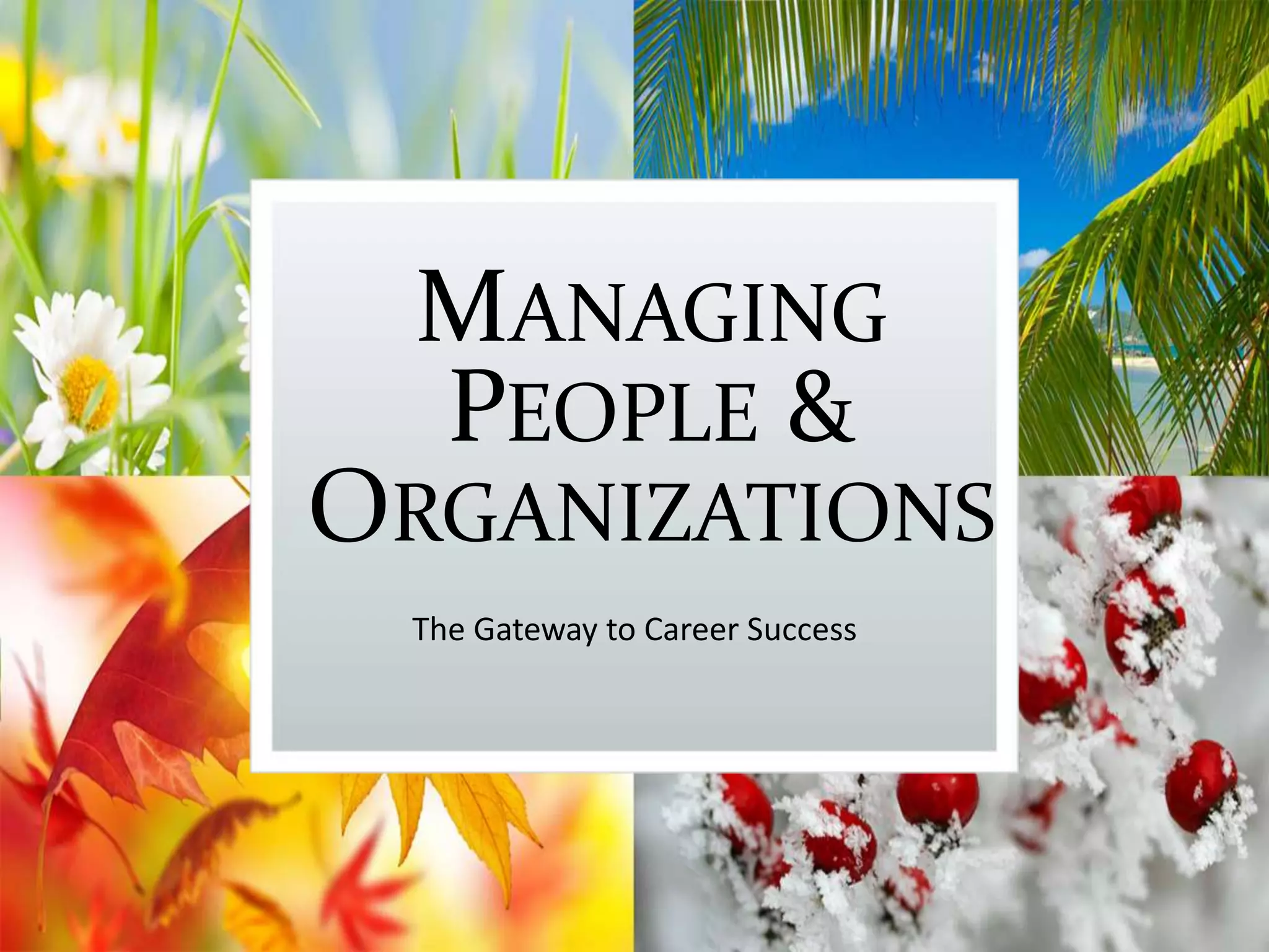 MANAGING
PEOPLE &
ORGANIZATIONS
The Gateway to Career Success
 