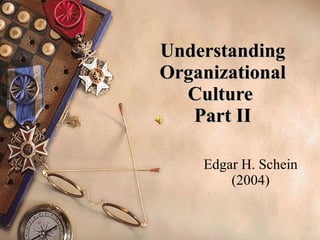 Understanding Organizational Culture  Part II Edgar H. Schein (2004) 