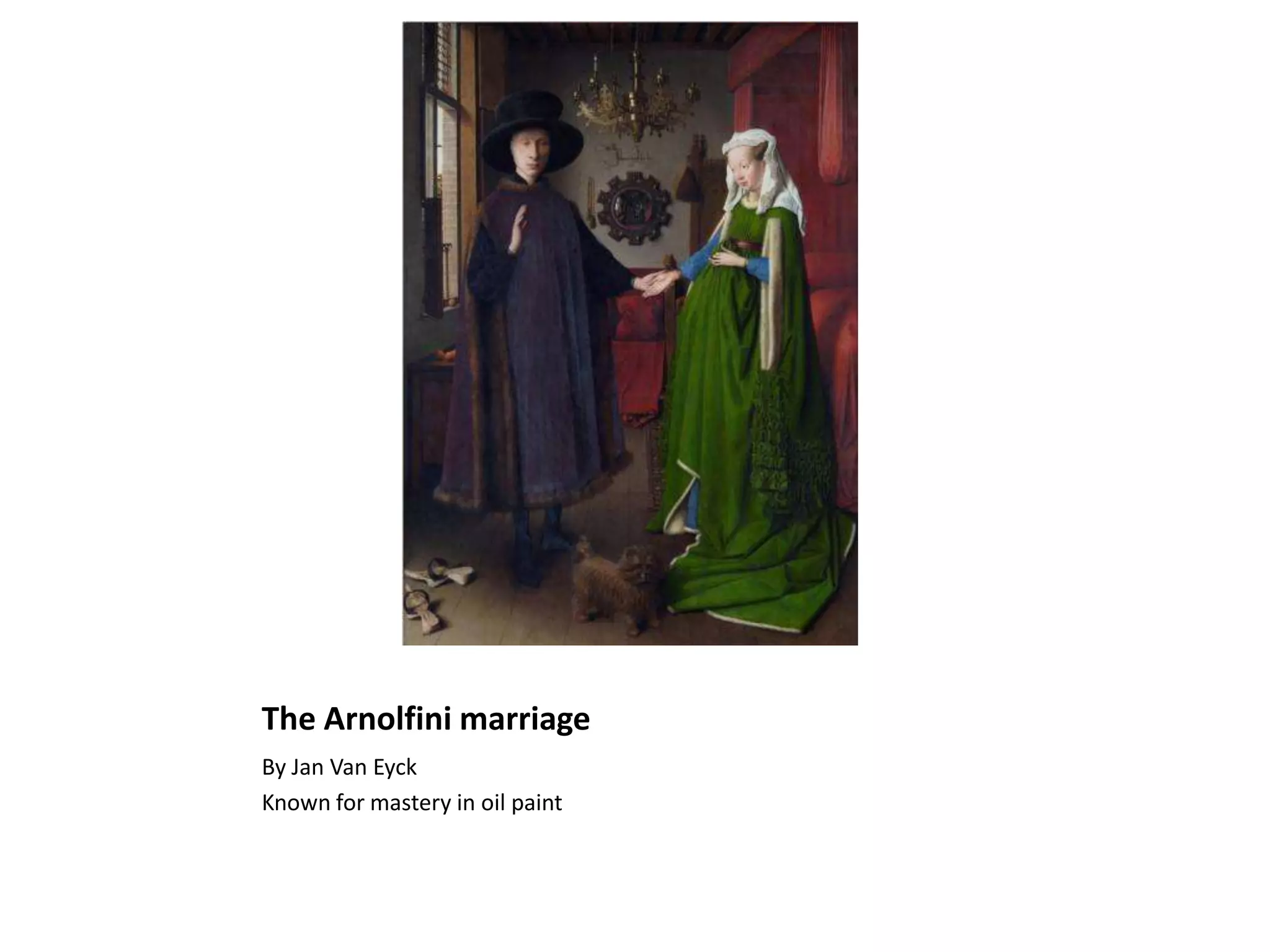 The Arnolfini marriage
By Jan Van Eyck
Known for mastery in oil paint
 