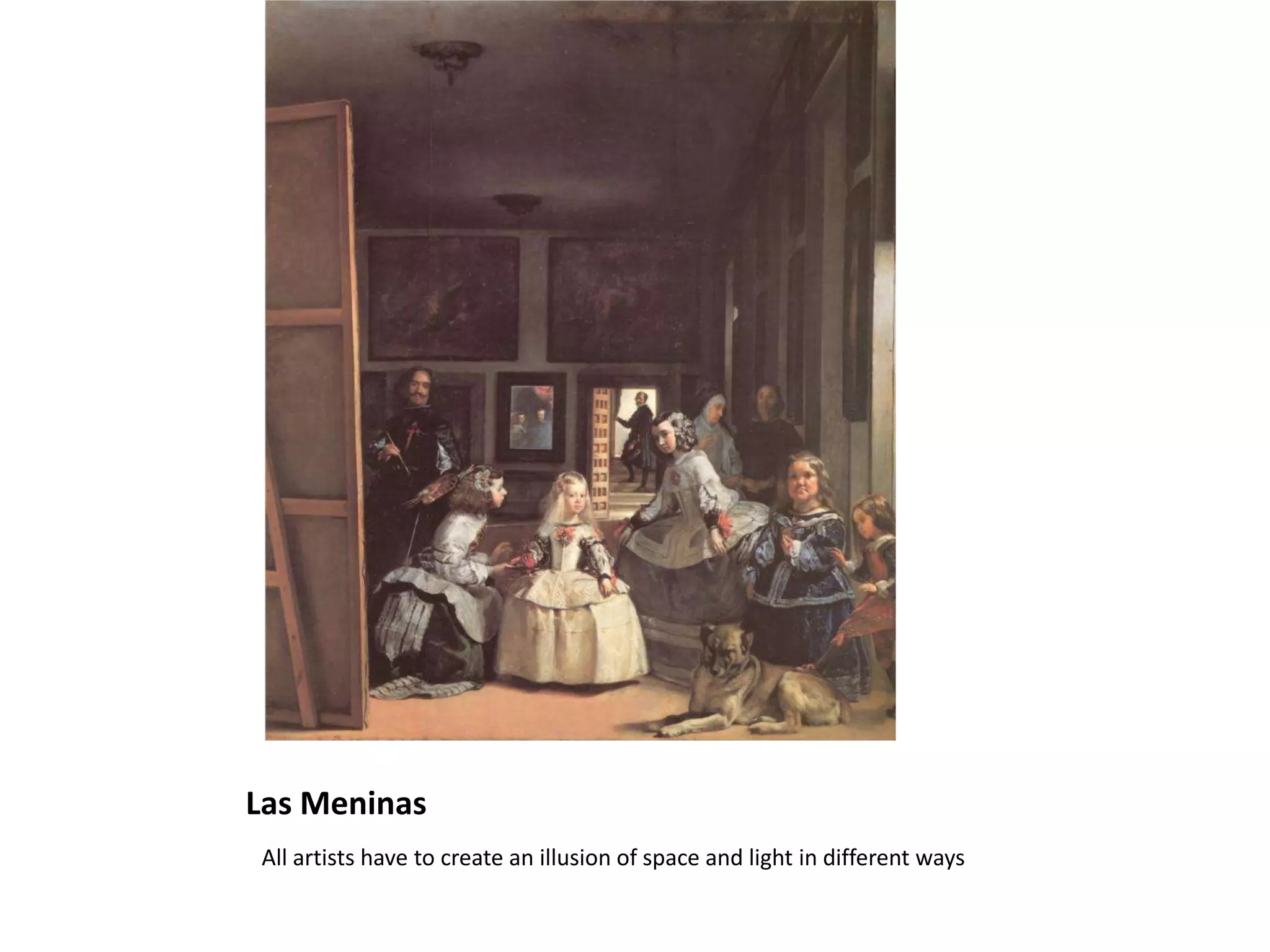 Las Meninas
All artists have to create an illusion of space and light in different ways
 