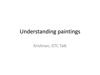 Understanding paintings

     Krishnan, GTC Talk
 