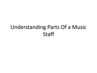Understanding Parts Of a Music
            Staff
 