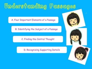 A. Four Important Elements of a Passage
B. Identifying the Subject of a Passage
C. Finding the Central Thought
D. Recognizing Supporting Details
 