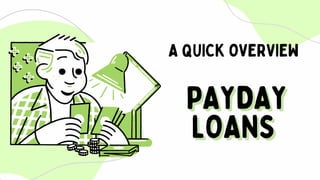 PAYDAY
PAYDAY
LOANS
LOANS
A QUICK OVERVIEW
 