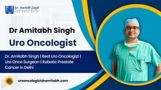 urooncologistdramitabh.com
Dr Amitabh Singh
Uro Oncologist
Dr. Amitabh Singh | Best Uro Oncologist |
Uro Onco Surgeon | Robotic Prostate
Cancer in Delhi
 