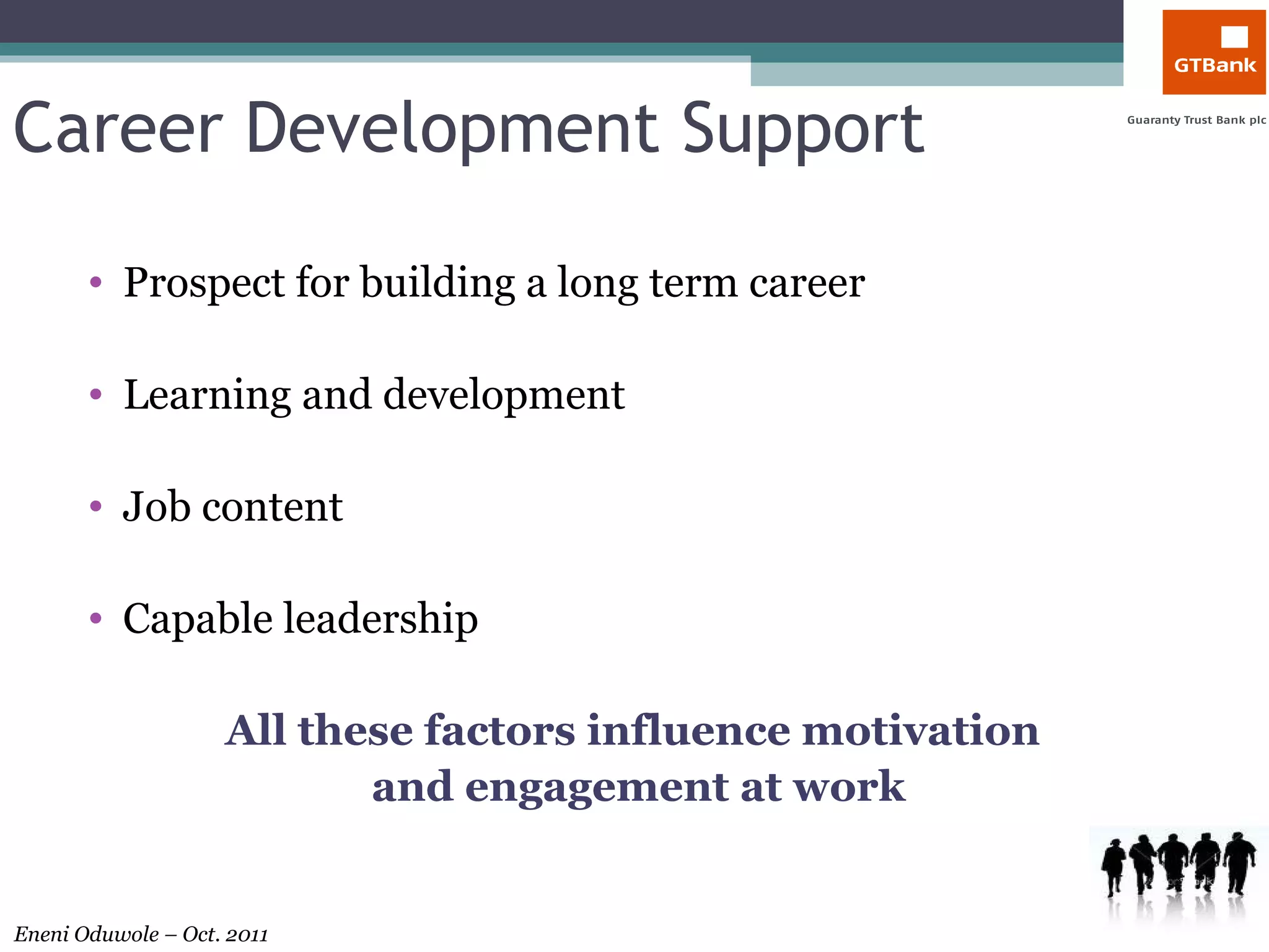 Career Development Support Prospect for building a long term career  Learning and development  Job content Capable leadership All these factors influence motivation  and engagement at work 